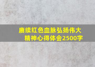 赓续红色血脉弘扬伟大精神心得体会2500字