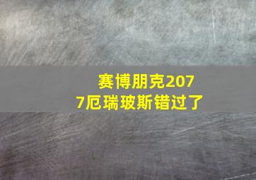 赛博朋克2077厄瑞玻斯错过了