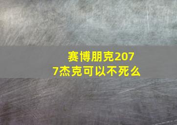 赛博朋克2077杰克可以不死么