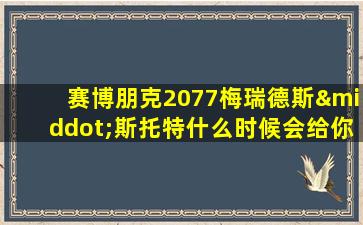 赛博朋克2077梅瑞德斯·斯托特什么时候会给你发短信