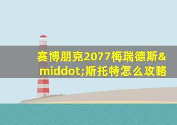 赛博朋克2077梅瑞德斯·斯托特怎么攻略