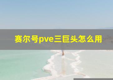 赛尔号pve三巨头怎么用