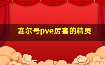 赛尔号pve厉害的精灵