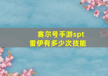 赛尔号手游spt雷伊有多少次技能