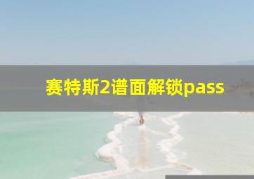 赛特斯2谱面解锁pass