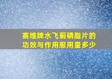 赛维牌水飞蓟磷脂片的功效与作用服用量多少