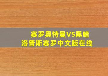 赛罗奥特曼VS黑暗洛普斯赛罗中文版在线