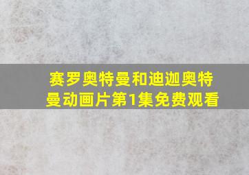 赛罗奥特曼和迪迦奥特曼动画片第1集免费观看