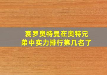 赛罗奥特曼在奥特兄弟中实力排行第几名了