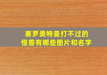 赛罗奥特曼打不过的怪兽有哪些图片和名字