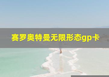 赛罗奥特曼无限形态gp卡