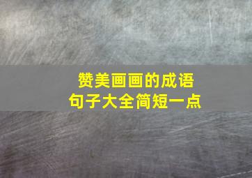 赞美画画的成语句子大全简短一点