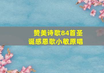 赞美诗歌84首圣诞感恩歌小敏原唱