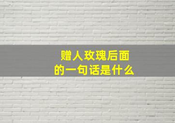 赠人玫瑰后面的一句话是什么