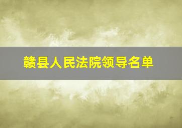 赣县人民法院领导名单