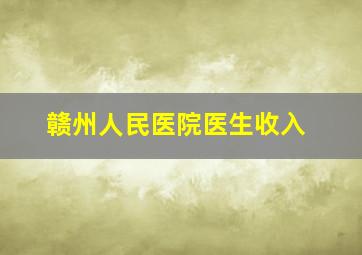 赣州人民医院医生收入