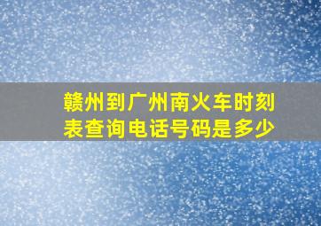 赣州到广州南火车时刻表查询电话号码是多少