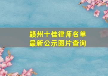 赣州十佳律师名单最新公示图片查询