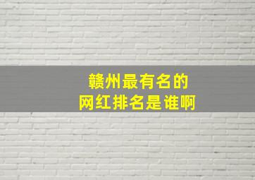 赣州最有名的网红排名是谁啊