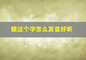 赣这个字怎么发音好听