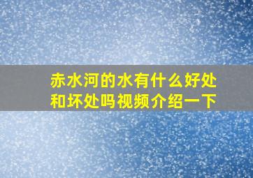 赤水河的水有什么好处和坏处吗视频介绍一下