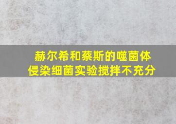 赫尔希和蔡斯的噬菌体侵染细菌实验搅拌不充分