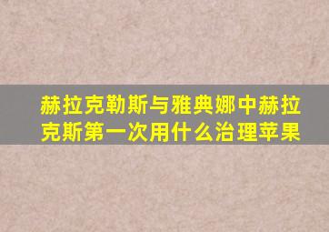 赫拉克勒斯与雅典娜中赫拉克斯第一次用什么治理苹果