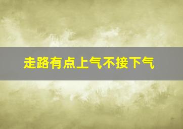 走路有点上气不接下气