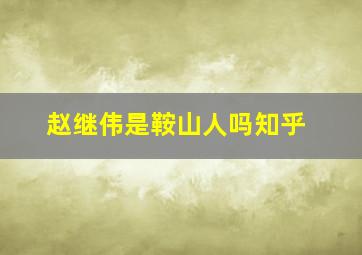 赵继伟是鞍山人吗知乎