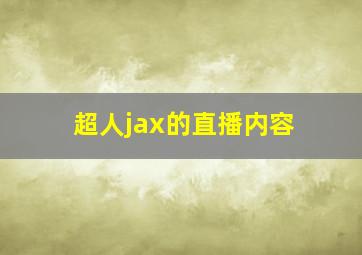 超人jax的直播内容