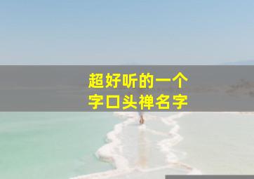 超好听的一个字口头禅名字