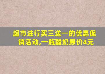 超市进行买三送一的优惠促销活动,一瓶酸奶原价4元