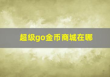 超级go金币商城在哪