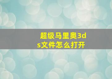 超级马里奥3ds文件怎么打开