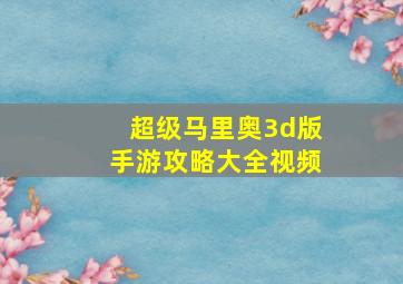 超级马里奥3d版手游攻略大全视频