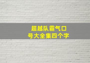 超越队霸气口号大全集四个字