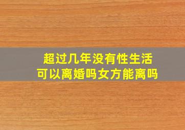 超过几年没有性生活可以离婚吗女方能离吗