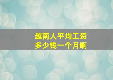 越南人平均工资多少钱一个月啊