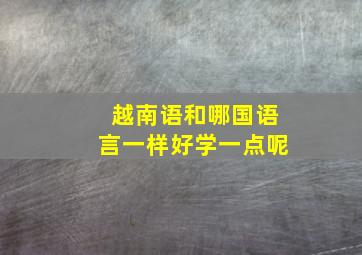 越南语和哪国语言一样好学一点呢