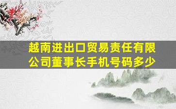 越南进出口贸易责任有限公司董事长手机号码多少