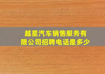 越星汽车销售服务有限公司招聘电话是多少