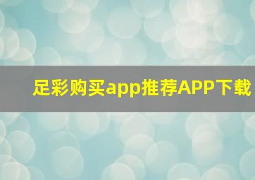 足彩购买app推荐APP下载