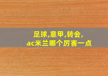 足球,意甲,转会,ac米兰哪个厉害一点