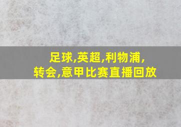 足球,英超,利物浦,转会,意甲比赛直播回放