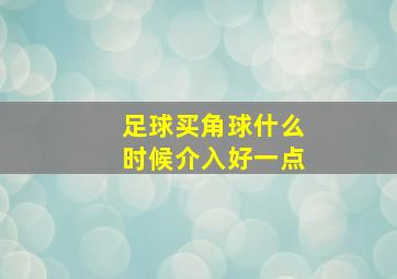 足球买角球什么时候介入好一点