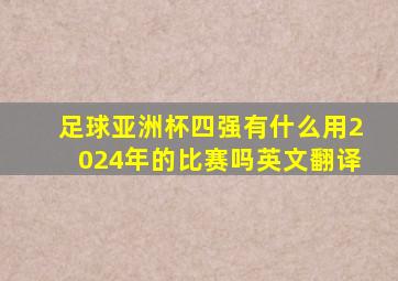 足球亚洲杯四强有什么用2024年的比赛吗英文翻译