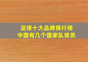 足球十大品牌排行榜中国有几个国家队球员