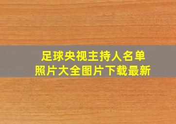 足球央视主持人名单照片大全图片下载最新