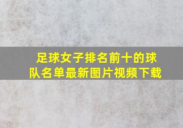 足球女子排名前十的球队名单最新图片视频下载