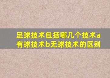 足球技术包括哪几个技术a有球技术b无球技术的区别